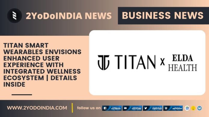 Titan Smart Wearables Envisions Enhanced User Experience with Integrated Wellness Ecosystem | Details Inside | 2YODOINDIA