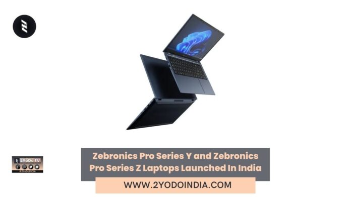 Zebronics Pro Series Y and Zebronics Pro Series Z Laptops Launched In India | Price in India | Specifications | 2YODOINDIA