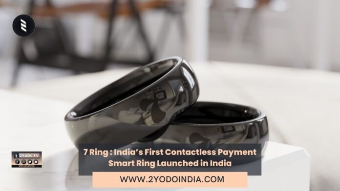 7 Ring : India’s First Contactless Payment Smart Ring Launched in India | Price in India | Features | 2YODOINDIA