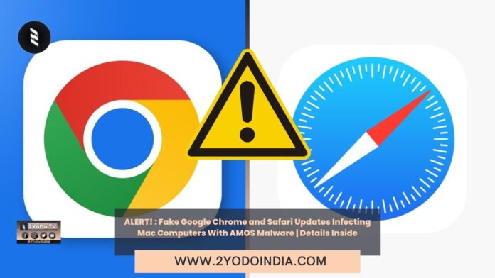 ALERT! : Fake Google Chrome and Safari Updates Infecting Mac Computers With AMOS Malware | Details Inside | 2YODOINDIA