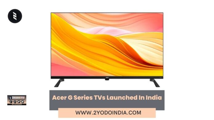 Acer G Series TVs Launched In India | Price in India | Specifications | 2YODOINDIA