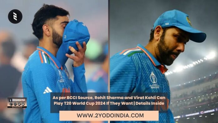 As per BCCI Source, Rohit Sharma and Virat Kohli Can Play T20 World Cup 2024 If They Want | Details Inside | 2YODOINDIA