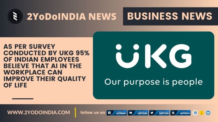 As per Survey Conducted by UKG 95% of Indian Employees believe that AI in the Workplace can Improve their Quality of Life | 2YODOINDIA