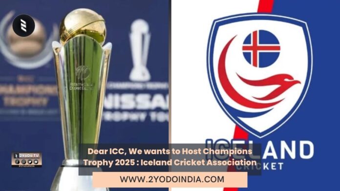 Dear ICC, We wants to Host Champions Trophy 2025 : Iceland Cricket Association | 2YODOINDIA