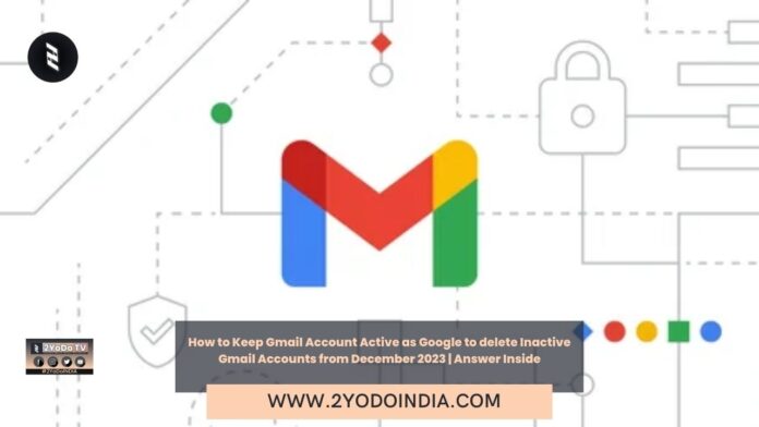 How to Keep Gmail Account Active as Google to delete Inactive Gmail Accounts from December 2023 | Answer Inside | 2YODOINDIA