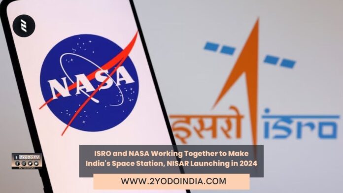ISRO and NASA Working Together to Make India's Space Station, NISAR Launching in 2024 | 2YODOINDIA
