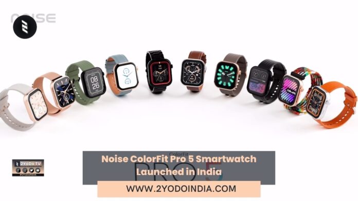 Noise ColorFit Pro 5 Smartwatch Launched in India | Price in India | Specifications | 2YODOINDIA