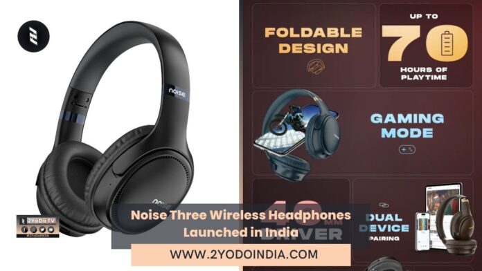 Noise Three Wireless Headphones Launched in India | Price in India | Specifications | 2YODOINDIA