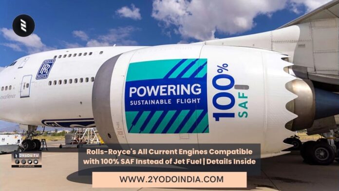 Rolls-Royce's All Current Engines Compatible with 100% SAF Instead of Jet Fuel | Details Inside | 2YODOINDIA