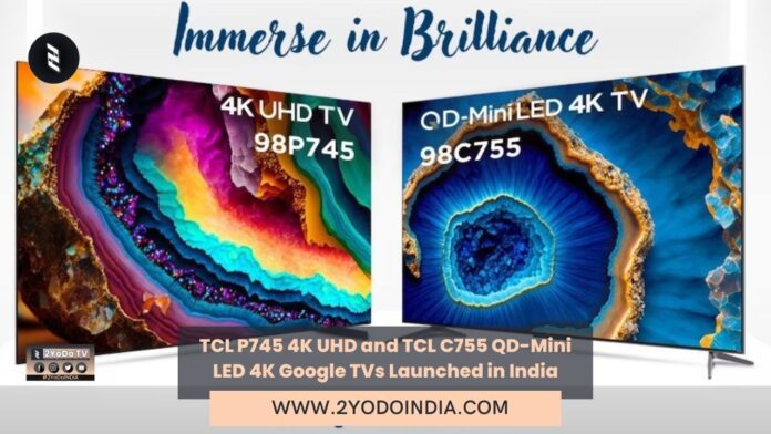 TCL P745 4K UHD and TCL C755 QD-Mini LED 4K Google TVs Launched in India | Price in India | Specifications | 2YODOINDIA