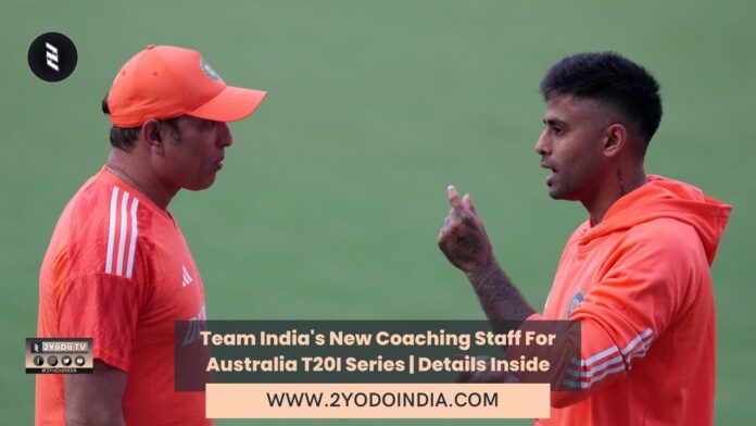 Team India's New Coaching Staff For Australia T20I Series | Details Inside | 2YODOINDIA