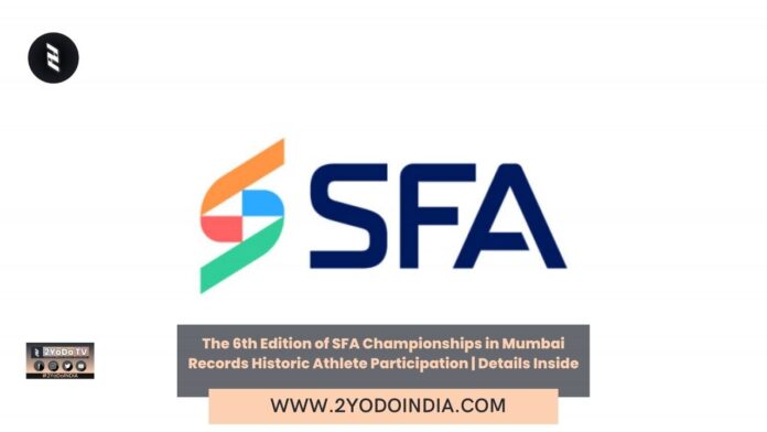 The 6th Edition of SFA Championships in Mumbai Records Historic Athlete Participation | Details Inside | 2YODOINDIA