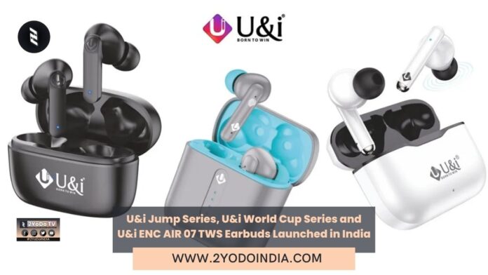 U&i Jump Series, U&i World Cup Series and U&i ENC AIR 07 TWS Earbuds Launched in India | Price in India | Specifications | 2YODOINDIA