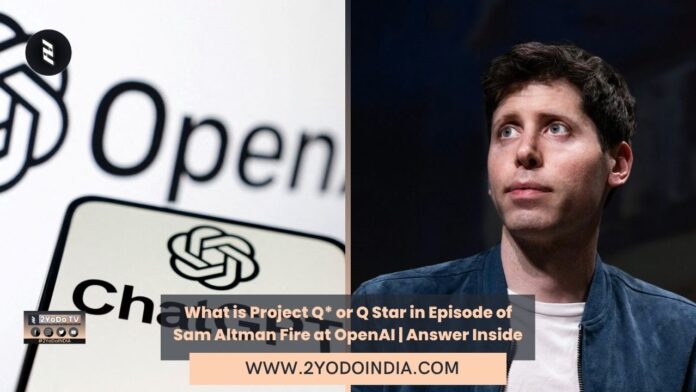 What is Project Q* or Q Star in Episode of Sam Altman Fire at OpenAI | Answer Inside | 2YODOINDIA