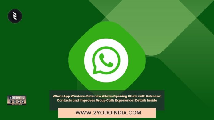 WhatsApp Windows Beta now Allows Opening Chats with Unknown Contacts and Improves Group Calls Experience | Details Inside | WhatsApp Windows beta now allows opening chats with unknown contacts | WhatsApp Improves Group Calls Experience, Lets Users Call Up to 31 Participants With Latest Update: Report | 2YODOINDIA