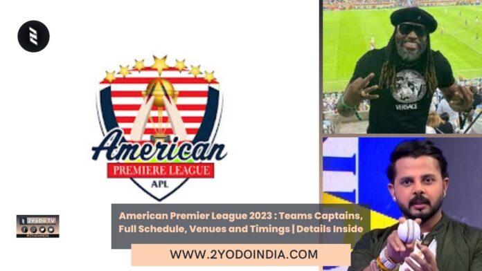 American Premier League 2023 : Teams Captains, Full Schedule, Venues and Timings | Details Inside | Full Schedule of American Premier League (APL) 2023 | 2YODOINDIA