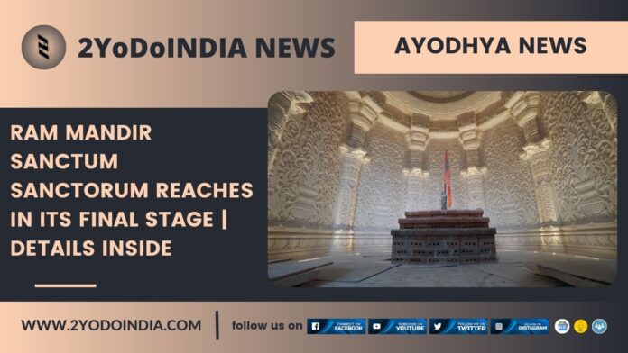 Ayodhya News : Ram Mandir Sanctum Sanctorum Reaches in its Final Stage | Details Inside | 2YODOINDIA