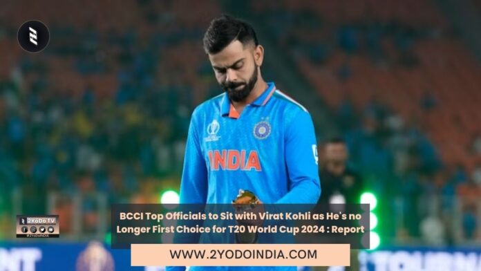 BCCI Top Officials to Sit with Virat Kohli as He's no Longer First Choice for T20 World Cup 2024 : Report | 2YODOINDIA