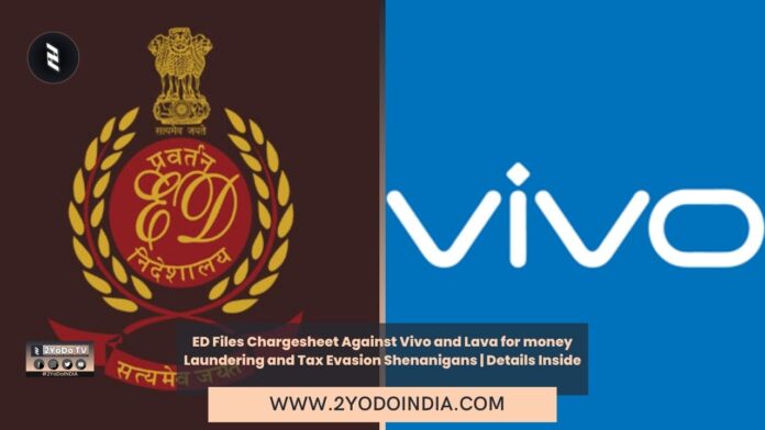 ED Files Chargesheet Against Vivo and Lava for money Laundering and Tax Evasion Shenanigans | Details Inside | 2YODOINDIA