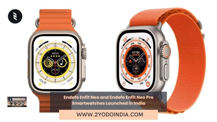 Endefo Enfit Neo and Endefo Enfit Neo Pro Smartwatches Launched in India | Price in India | Specifications | 2YODOINDIA