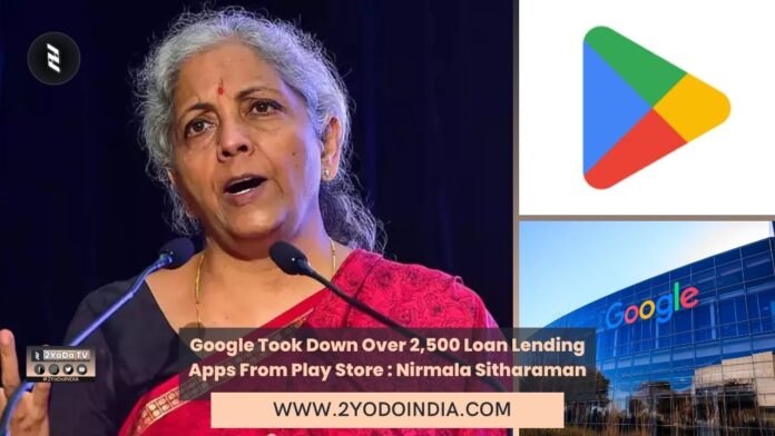 Google Took Down Over 2,500 Loan Lending Apps From Play Store : Nirmala Sitharaman | 2YODOINDIA