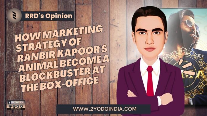 How Marketing Strategy of Ranbir Kapoor's Animal become a Blockbuster at the Box-Office | RRD’s Opinion | 2YODOINDIA