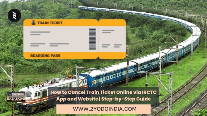 How to Cancel Train Ticket Online via IRCTC App and Website | Step-by-Step Guide | 2YODOINDIA