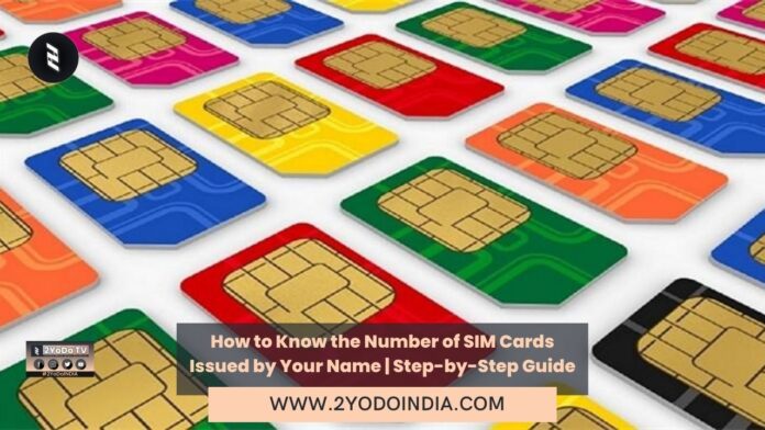 How to Know the Number of SIM Cards Issued by Your Name | Step-by-Step Guide | 2YODOINDIA