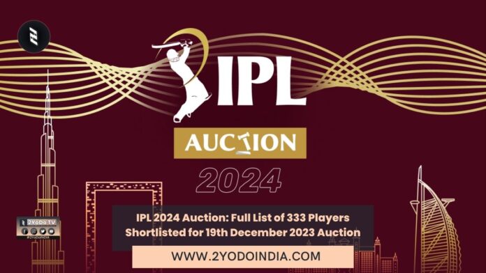 IPL 2024 Auction: Full List of 333 Players Shortlisted for 19th December 2023 Auction | Full List of 333 Players Shortlisted for IPL 2024 Auction | BCCI Invites Tender for Title Sponsor for the IPL 2024-2028 Cycle | 2YODOINDIA