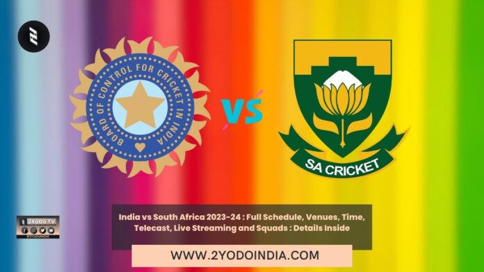 India vs South Africa 2023-24 : Full Schedule, Venues, Time, Telecast, Live Streaming and Squads : Details Inside | Schedule of India vs South Africa 2023-24 | Indian Squads for India vs South Africa 2023-24 | South Africa Squads for India vs South Africa 2023-24 | Telecast and Live Streaming Details of India vs South Africa 2023-24 | 2YODOINDIA