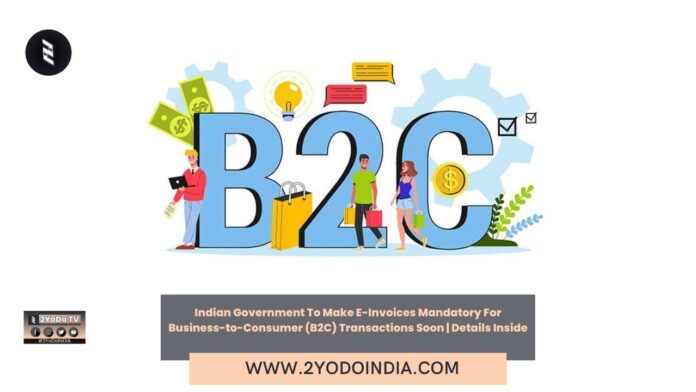 Indian Government To Make E-Invoices Mandatory For Business-to-Consumer (B2C) Transactions Soon | Details Inside | 2YODOINDIA