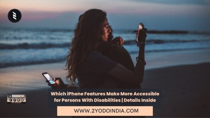 Which iPhone Features Make More Accessible for Persons With Disabilities | Details Inside | 2YODOINDIA