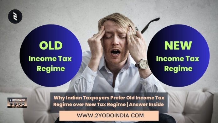 Why Indian Taxpayers Prefer Old Income Tax Regime over New Tax Regime | Answer Inside | 2YODOINDIA