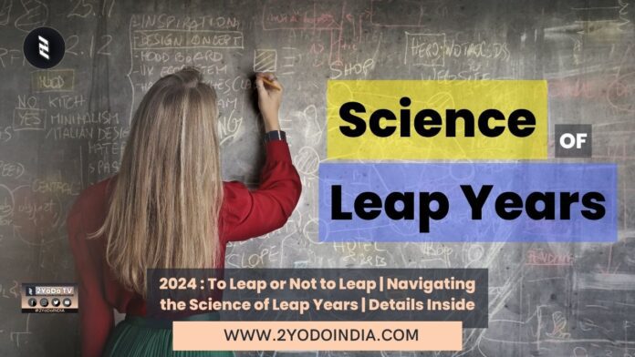 2024 : To Leap or Not to Leap | Navigating the Science of Leap Years | Details Inside | How Leap Years Forms | Julian Calendar Errors | About Gregorian Calendar | Why not every Leap Year comes after 4 years in the Gregorian calendar | How much the existing Gregorian calendar ahead of the solar calendar | 2YODOINDIA
