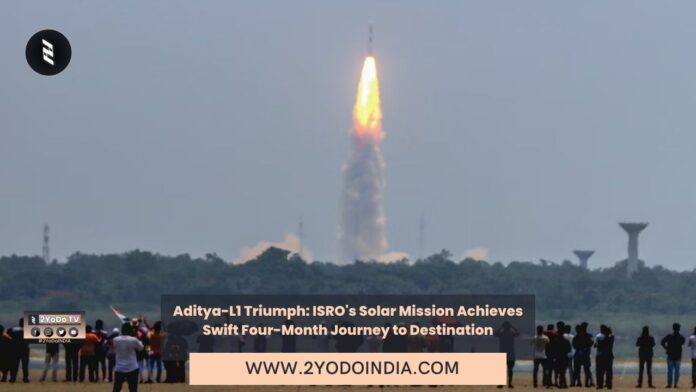 Aditya-L1 Triumph: ISRO's Solar Mission Achieves Swift Four-Month Journey to Destination | 2YODOINDIA