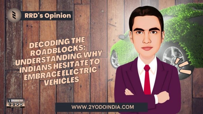Decoding the Roadblocks: Understanding Why Indians Hesitate to Embrace Electric Vehicles | RRD’s Opinion | 2YODOINDIA