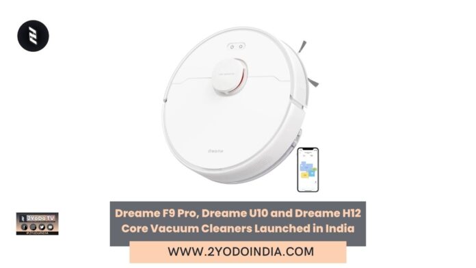Dreame F9 Pro, Dreame U10 and Dreame H12 Core Vacuum Cleaners Launched in India | Price in India | Specifications | 2YODOINDIA