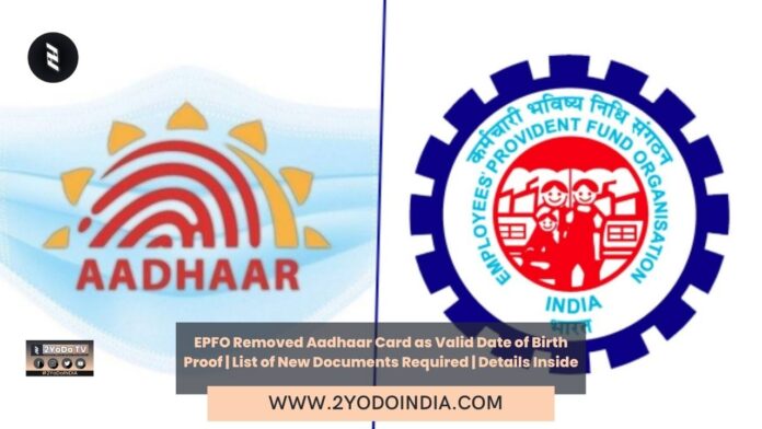 EPFO Removed Aadhaar Card as Valid Date of Birth Proof | List of New Documents Required | Details Inside | List of New Documents Required for Changing Date of Birth in EPFO Account | 2YODOINDIA