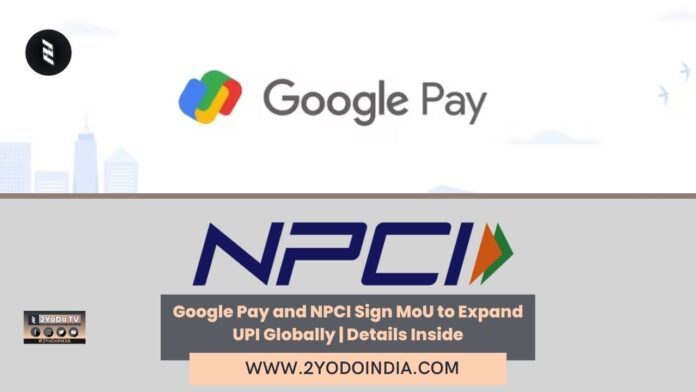 Google Pay and NPCI Sign MoU to Expand UPI Globally | Details Inside | 2YODOINDIA