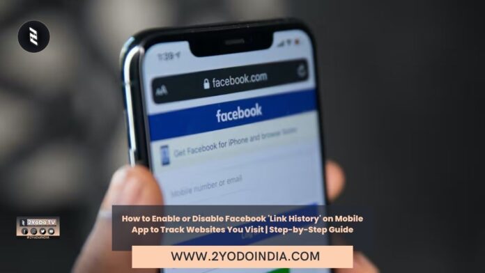 How to Enable or Disable Facebook 'Link History' on Mobile App to Track Websites You Visit | Step-by-Step Guide | How to Turn Link History On or Off on the Facebook Mobile App | 2YODOINDIA