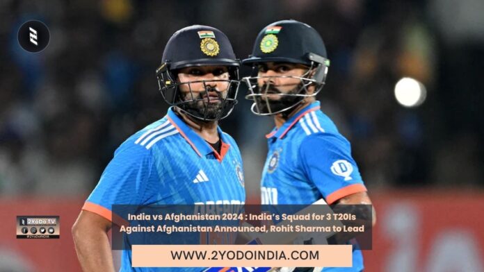 India vs Afghanistan 2024 : India’s Squad for 3 T20Is Against Afghanistan Announced, Rohit Sharma to Lead | India’s Squad for 3 T20Is against Afghanistan | 2YODOINDIA