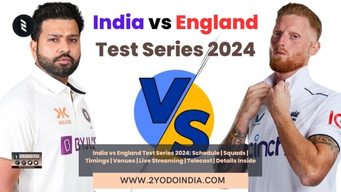 India vs England Test Series 2024: Schedule | Squads | Timings | Venues | Live Streaming | Telecast | Details Inside | Squads of India vs England Test Series 2024 | Schedule of India vs England Test Series 2024 | Live Telecast of India vs England Test Series 2024 | Live Streaming of India vs England Test Series 2024 | 2YODOINDIA