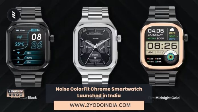 Noise ColorFit Chrome Smartwatch Launched in India | Price in India | Specifications | 2YODOINDIA