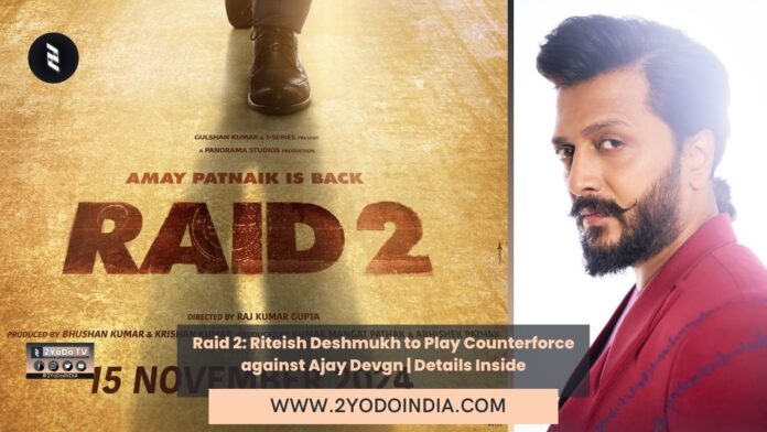 Raid 2: Riteish Deshmukh to Play Counterforce against Ajay Devgn | Details Inside | 2YODOINDIA