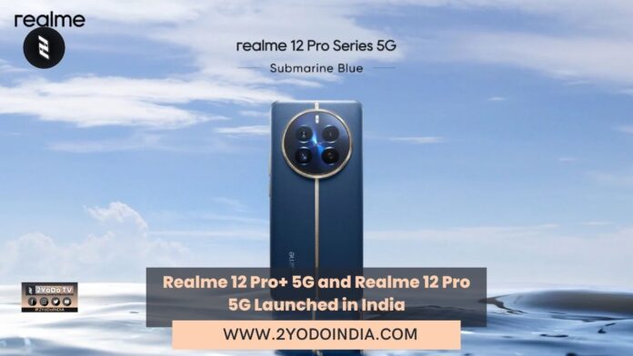 Realme 12 Pro+ 5G and Realme 12 Pro 5G Launched in India | Price in India | Specifications | 2YODOINDIA