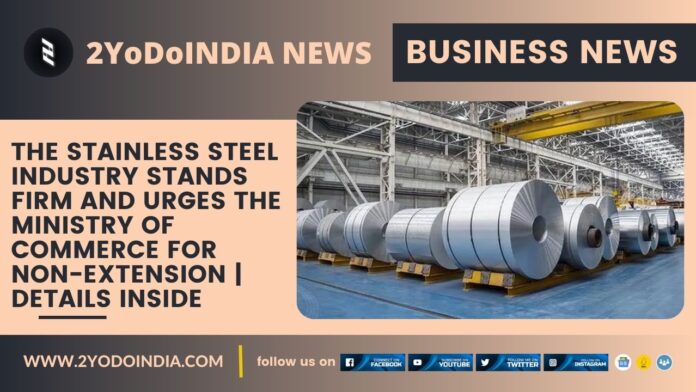 The Stainless Steel Industry Stands firm and urges the Ministry of Commerce for Non-Extension | Details Inside | 2YODOINDIA