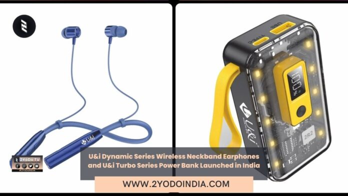 U&i Dynamic Series Wireless Neckband Earphones and U&i Turbo Series Power Bank Launched in India | Price in India | Specifications | 2YODOINDIA