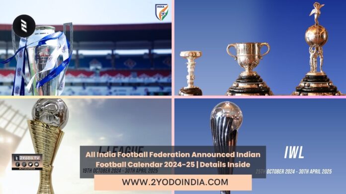All India Football Federation Announced Indian Football Calendar 2024-25 | Details Inside | 2YODOINDIA