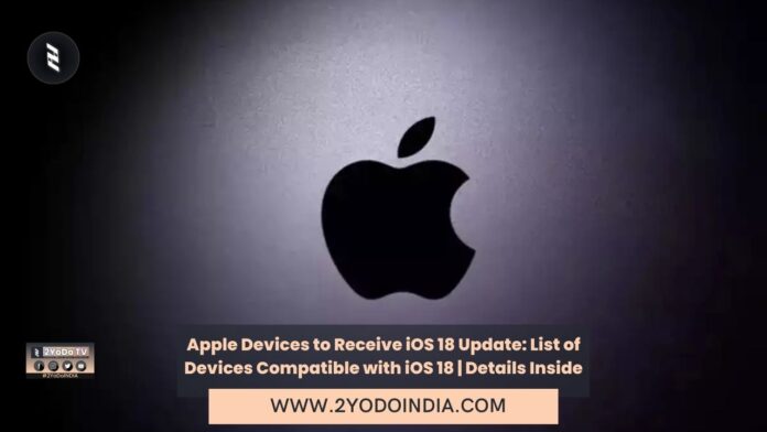 Apple Devices to Receive iOS 18 Update: List of Devices Compatible with iOS 18 | Details Inside | 2YODOINDIA