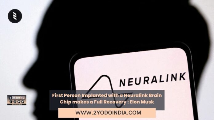 First Person Implanted with a Neuralink Brain Chip makes a Full Recovery : Elon Musk | 2YODOINDIA